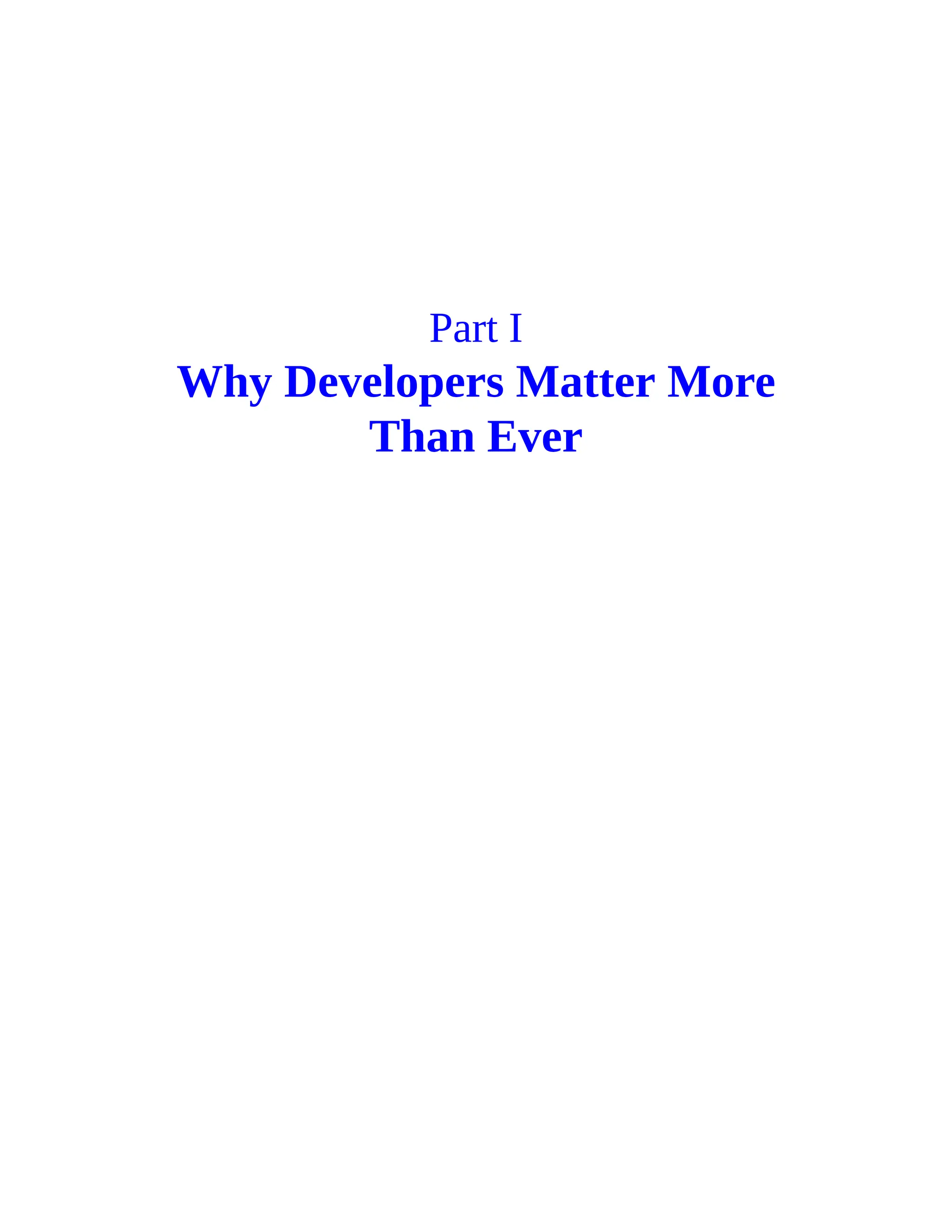 Part I
Why Developers Matter More
Than Ever
 