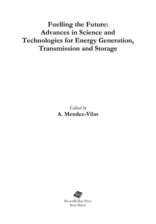 Fuelling the Future:
Advances in Science and
Technologies for Energy Generation,
Transmission and Storage
Edited by
A. Mendez-Vilas
BrownWalker Press
Boca Raton
 