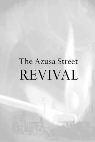 The Azusa Street
REVIVAL
 