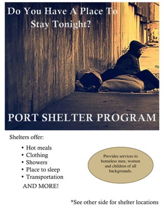 Shelters offer:
• Hot meals
• Clothing
• Showers
• Place to sleep
• Transportation
AND MORE!
*See other side for shelter locations
Provides services to
homeless men, women
and children of all
backgrounds.
 