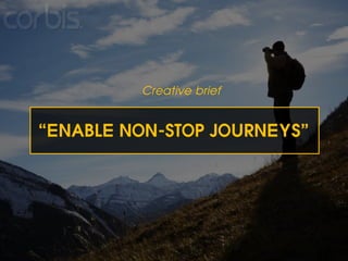 “ENABLE NON-STOP JOURNEYS”
Creative brief
 