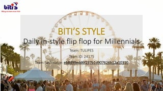 BITI’S STYLE
Daily in-style flip flop for Millennials
Team: TULIPES
Team ID: 24175
Team hash value: eb8d99edd6f237b1d907626b12a10310
 