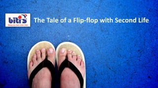 The Tale of a Flip-flop with Second Life
 