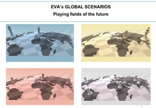 EVA’s GLOBAL SCENARIOS Playing fields of the future 