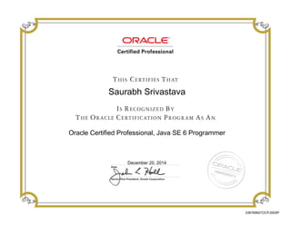Saurabh Srivastava
Oracle Certified Professional, Java SE 6 Programmer
December 20, 2014
236769657OCPJSE6P
 