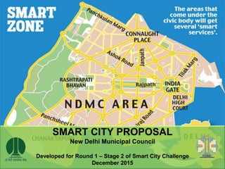 SMART CITY PROPOSAL
New Delhi Municipal Council
Developed for Round 1 – Stage 2 of Smart City Challenge
December 2015
 
