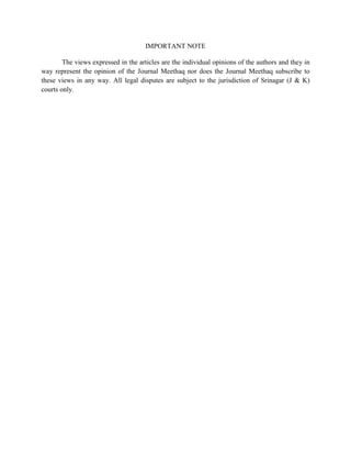 IMPORTANT NOTE
The views expressed in the articles are the individual opinions of the authors and they in
way represent the opinion of the Journal Meethaq nor does the Journal Meethaq subscribe to
these views in any way. All legal disputes are subject to the jurisdiction of Srinagar (J & K)
courts only.
 