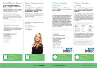 Self and Career Development 5148 Self and Career Development Self and Career Development 49
Event Management
Award
Organising events is a sought after skill
for many roles. Making sure you have
the correct skillset to run stress-free,
seamless events is essential.
Juggling multiple tasks, co-ordinating groups of people,
marketing for maximum success, and taking care of all the
little details which others would forget all play a part in
managing a successful event.
Getting under the skin of events means they become easier
to manage. Event organising is no walk in the park and
there are many complexities that go into making an event a
success.
Our practical, ‘hands on’ award will give you the skills you
need to succeed.
Core Courses
•	 Event Management Essentials
•	 Marketing Essentials
•	 Microsoft Word
or Microsoft Excel
Guideline
Learning Time
48 hours flexi study or
2 weeks full-time*
** Full-time is based on approx 20-30 hours a week* Full-time is based on approx 20-30 hours a week
Social Media Award
Our Social Media Award takes you
through a vast amount of content, in a
short space of time.
You’ll become fully immersed in the world of social media,
and be awash with ideas for how you can use it in business,
to help achieve results that boost your career.
If you’re looking for a career in marketing, event
management, or as an Exec PA, you can’t hide from social
media. A fantastic addition to our Event Management
Diploma or Executive PA Diploma, as well as being a strong
individual course, this diverse, practical award equips you
with various skills.
As it’s an online course you can work on it at a time that
suits you, and our course advisors are also on hand to
support you, should you need their help.
Areas covered include:
•	 Social media skills across Twitter, Facebook,
LinkedIn, Google+
•	 Using video within your social media plans
•	 Using social media to boost SEO including Blogging
•	 Creating effective business strategies for social
media engagement
Core Courses (Choose four)
•	 Social Media Strategy for Business
•	 Twitter for Business
•	 LinkedIn for Business
•	 LinkedIn for Jobseekers
•	 Facebook for Business
•	 Google+ for Business
•	 Video for Business
•	 SEO for Business
•	 Blogging for Business
Guideline
Learning Time
20 hours flexi study or
1 week full-time*
Pitman English
Diploma
English language is one of the most
common languages in business and trade
across the globe.
Improving your fluency, whatever level you are at, can
increase your career prospects, and open up doors to new
opportunities.
The Pitman English Diploma, has been designed to help you
get to grips with reading, writing, speaking and listening,
whilst also assisting you in developing communication
channels such as business communication and social media.
This diploma offers a wide and varied range of learning
methods which will not just help to ensure you increase
your competency, but also enjoy learning at the same time.
Pitman English gives you the ability to test and track your
progress along the way, combining online resources, with
live tutoring sessions. This component is available in 3, 6 and
12 month packages depending upon your current ability and
desired level of achievement.
Following successful study of this course, learners will have
the required skills to take the IELTS examination which
must be organised separately at an appropriately mandated
testing venue.
Core Courses
•	 Pitman English
•	 Effective Business Communication
Elective Courses* (Choose four)
•	 Social Media Strategy for Business
•	 Facebook for Business
•	 SEO for Business
•	 LinkedIn for Business
•	 LinkedIn for Jobseekers
•	 Twitter for Business
•	 Google+ for Business
•	 Video for Business
•	 Blogging for Business
*Alternative choices are available.
Please talk with your Course Advisor.
Guideline
Learning Time
74 hours flexi-study over 14 weeks*
* 3-months minimum study period.
This is an online training course which will
help you improve key English language
areas: Reading, Listening, Writing and
Speaking.
At the very beginning of the course, you’ll sit a Proficiency
Assessment test to ascertain your current skill level. From
here, you’ll get straight into the course, choosing units or
subject areas you find interesting and relevant to you. To
ensure you’re studying at the appropriate level, you’ll resit
the Proficiency Assessment every 3 months to track and
monitor your progress. The course level will then advance
as appropriate.
You can study up to 3 units at any one time. The topic
of the units is your choice, and there is a wide ranging
selection available with subjects such as:
•	 Sports
•	 Technology
•	 Travel
•	 Food  Drink
•	 Celebrities 
Entertainment
•	 Arts  Culture
•	 Shopping
•	 Business
•	 Family 
Friends
•	 Fitness 
Healthy
Lifestyle
•	 Health
•	 Hospitality
•	 Manufacturing
•	 Personal
Finance
•	 Politics
•	 World News
Each unit will comprise different activities, exercises and
games, all designed to provide an interactive and enjoyable
study experience. As you’re learning, you’ll be building
up your Word Bank, which will then provide one of the
resources you’ll be required to study each week.
One valuable resource you will have access to is the
tutoring sessions, which you can take part in with a wider
group. Before starting this course you must already have
some basic English language understanding.
Following successful study of this course, learners will have
the required skills to take the IELTS examination which
must be organised separately at an appropriately mandated
testing venue.
Pitman English
Course
Guideline
Learning Time
40 hours flexi study or
2 weeks full-time**
Call now on: 93 218 73 00 Visit: www.pitman-training.es
 