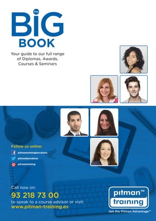 Call now on:
93 218 73 00
to speak to a course advisor or visit:
www.pitman-training.es
Your guide to our full range
of Diplomas, Awards,
Courses  Seminars
pitmantrainingbarcelona
pitmanbarcelona
pitmantraining
Follow us online:
 