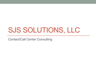 SJS SOLUTIONS, LLC
Contact/Call Center Consulting
 