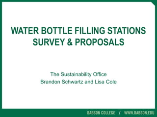 WATER BOTTLE FILLING STATIONS
SURVEY & PROPOSALS
The Sustainability Office
Brandon Schwartz and Lisa Cole
 
