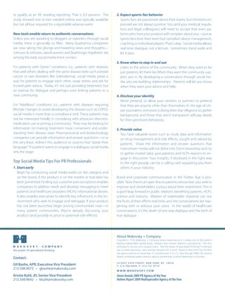 to qualify as an AE needing reporting. That is 0.2 percent. The                          2. Expect sports-fan behavior
study showed one or two needed criteria was typically available                             Sports fans are passionate about their teams, but emotions ex-
but not all four required for a reportable adverse event.                                   pressed are not always positive. You (and your medical, regula-
                                                                                            tory and legal colleagues) will need to accept that even pa-
New tools enable return to authentic conversations                                          tients who love your product will complain about you—just as
Unless you are speaking to bloggers or reporters through social                             sports fans love their team but complain about management,
media, there is generally no filter. Many biopharma companies                               coaching or individual players. That’s okay. Social media allows
are now taking the plunge and tweeting news and thoughts—                                   real-time dialogue, not a lecture. Sometimes stand aside and
Johnson & Johnson, sanofi-aventis and Boehringer Ingelheim are                              let it pass.
among the early social media front runners.
                                                                                         3. Know when to step in and out
For patients with “joiner” conditions (i.e., patients with diseases                         Listen to the advice of the community. When they want to be
that seek others dealing with the same disease state such a breast                          just patients, let them be. When they want the community sup-
cancer or rare disorders like Scleroderma), social media paves a                            port, join in. By developing a conversation through social me-
way for patients to engage each other, swap stories and ask for                             dia, you are building relationships. Patients will let you know
trusted peer advice. Today, it’s not just providing treatment, but                          when they want your advice and help.
an avenue for dialogue and perhaps even linking patients to a
new community.                                                                           4. Disclose your identity
                                                                                            Never pretend, or allow your vendors or partners to pretend
For “rebellious” conditions (i.e., patients with diseases requiring                         that they are anyone other than themselves. In the age of citi-
lifestyle changes to avoid developing the disease such as COPD),                            zen journalism, everyone is doing their due diligence to gather
social media is more than a compliance tool. These patients may                             background, and those that aren’t transparent will pay dearly
not be interested initially in complying with physician direction,                          for their perceived dishonesty.
medication use or joining a community. They may be looking for
information on making treatment more convenient and under-                               5. Provide value
standing their disease state. Pharmaceutical and biotechnology                              You have valuable assets such as study data and information
companies can provide information and answer questions—or at                                on drug management and side effects, sought and valued by
the very least, redirect this audience to sources that “speak their                         patients. Share the information and answer questions that
language.” If a patient wants to engage in a dialogue, social media                         mainstream media will not delve into. Don’t eavesdrop and try
sets the stage.                                                                             to gather market data; give patients and HCPs reasons to en-
                                                                                            gage in discussion. Your insights, if disclosed in the right way
Top Social Media Tips For PR Professionals                                                  to the right people, can be a calling card separating you from
1. Start early                                                                              others in your industry.
   Begin by conducting social media audits on the category and
   on the brand, if the product is on the market or trial data has                       Brand and corporate communication in the Twitter Age is pos-
   been presented. Finding out customer preconceptions enables                           sible! Now there’s an open line to patients whose lives you seek to
   companies to address needs and develop messaging to meet                              improve and shareholders curious about their investment. This is
   patients’ and healthcare providers’ (HCPs) informational desires.                     a giant leap forward in public relations benefiting patients, HCPs,
   It also enables executives to identify key influencers in the en-                     science and industry. Masters of stakeholder response can see
   vironment who seek to engage and reengage. If your product                            the fruits of their efforts real-time, and the conversations are hap-
   has not been launched, begin joining communities now—in                               pening with or without your voice. In the world of healthcare
   many patient communities, they’re already discussing your                             conversations, it’s the death of one-way dialogue and the birth of
   product (and possibly its price or potential side effects).                           true dialogue.




                                                                                         About Makovsky + Company
                                                                                         Founded in 1979, Makovsky + Company (www.makovsky.com) is today one of the nation’s
                                                                                         leading independent global public relations and investor relations consultancies. The firm
                                                                                         attributes its success to its original vision: that the Power of Specialized Thinking™ is the best
                                                                                         way to build reputation, sales and fair valuation for a client. Based in New York City, the firm
                                                                                         has agency partners in more than 27 countries and in 35 U.S. cities through IPREX, the second
                                                                                         largest worldwide public relations agency partnership, of which Makovsky is a founder.
Contact:
                                                                                         1 6 E A S T 3 4 T H S T R E E T, N E W Y O R K , N Y 1 0 0 1 6
Gil Bashe, APR, Executive Vice President                                                 T: 212.508.9600 F: 212.751.9710
212.508.9672 • gbashe@makovsky.com
              Pantone 5405 C                                             Pantone 604 C

                                                                                         W W W . M A K O V S K Y. C O M
Kristie Kuhl, JD, Senior Vice President                                                  Stevie Awards 2009 PR Agency of the Year
212.508.9642 • kkuhl@makovsky.com                                                        Holmes Report 2009 Multispecialist Agency of the Year

 NOTE: The yellow in this logo has been changed to PMS 604 C specifically for the
 