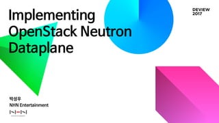 Implementing
OpenStack Neutron
Dataplane
박성우
NHN Entertainment
 