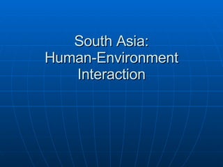 South Asia: Human-Environment Interaction 