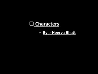  Characters
• By :- Heerva Bhatt
 