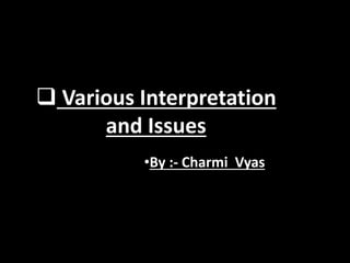  Various Interpretation
and Issues
•By :- Charmi Vyas
 