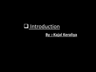  Introduction
By :-Kajal Keraliya
 