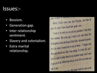 Issues:-
• Bossism.
• Generation gap.
• Inter relationship
sentiment.
• Slavery and colonialism.
• Extra marital
relationship.
 