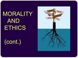MORALITY
AND
ETHICS
(cont.)
 