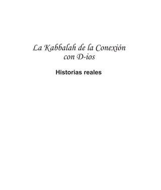 – 1 –
La Kabbalah de la Conexión
con D-ios
Historias reales
 