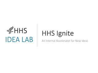 An Internal Accelerator for New Ideas
HHS Ignite
 