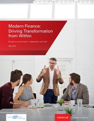 Modern Finance:
Driving Transformation
from Within
Brought to you by Oracle, in collaboration with Intel®
May 2016
Modern Finance
 