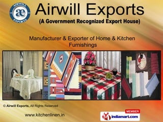 Manufacturer & Exporter of Home & Kitchen
                                 Furnishings




© Airwill Exports, All Rights Reserved

               www.kitchenlinen.in
 
