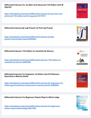 Differential Calculus For Jee Main And Advanced 11th Edition Amit M
Agarwal
https://ebookbell.com/product/differential-calculus-for-jee-main-and-
advanced-11th-edition-amit-m-agarwal-33174772
Differential Calculus By Lalji Prasad 1st Prof Lalji Prasad
https://ebookbell.com/product/differential-calculus-by-lalji-
prasad-1st-prof-lalji-prasad-38544934
Differential Calculus 17th Edition Ar Vasishtha Sk Sharma
https://ebookbell.com/product/differential-calculus-17th-edition-ar-
vasishtha-sk-sharma-42987090
Differential Calculus For Engineers 1st Edition Gavriil Paltineanu
Ileana Bucur Mariana Zamfir
https://ebookbell.com/product/differential-calculus-for-engineers-1st-
edition-gavriil-paltineanu-ileana-bucur-mariana-zamfir-44220854
Differential Calculus For Beginners Classic Reprint Alfred Lodge
https://ebookbell.com/product/differential-calculus-for-beginners-
classic-reprint-alfred-lodge-56817922
 