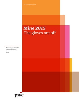 Mine 2015
The gloves are off
www.pwc.com/mining
Review of global trends in
the mining industry
2015
 