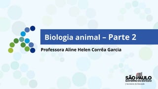Biologia animal – Parte 2
Professora Aline Helen Corrêa Garcia
 