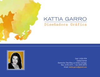 KATTIA GARRO
Diseñadora Gráfica
Ced: 1-826-934
Costarricense
Domicilio: Tres Ríos, La Unión, Cartago.
Tels: 2278 1373 / Cel: 8393 8970
Email: kattia.garro@gmail.com
 