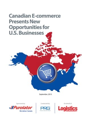 Sponsored by: Conducted by: On behalf of:
CanadianE-commerce
PresentsNew
Opportunitiesfor
U.S.Businesses
®
®
September, 2013
 