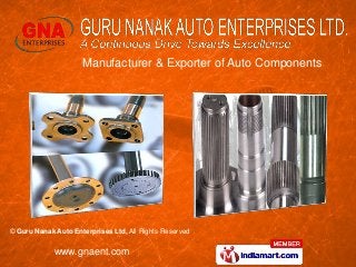 Manufacturer & Exporter of Auto Components




© Guru Nanak Auto Enterprises Ltd, All Rights Reserved

             www.gnaent.com
 
