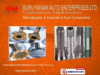 © Guru Nanak Auto Enterprises Ltd, All Rights Reserved
www.gnaent.com
Manufacturer & Exporter of Auto Components
 