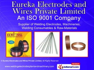Supplier of Welding Electrodes, Machineries,
                     Welding Consumables & Raw-Materials




© Eureka Electrodes and Wires Private Limited, All Rights Reserved


    www.weldingelectrodesplantandmachinery.com
 