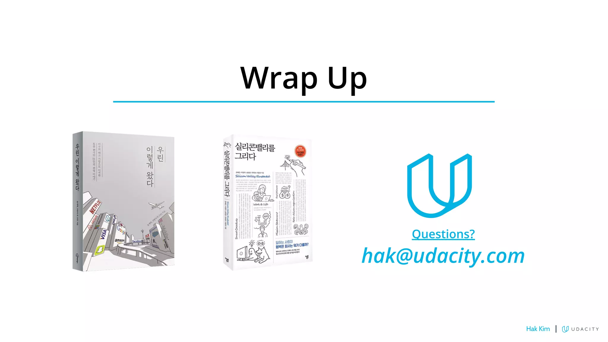 Wrap Up
Questions?
hak@udacity.com
Hak Kim |
 