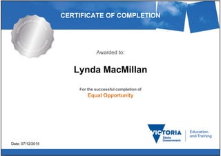 CERTIFICATE OF COMPLETION
Awarded to:
Lynda MacMillan
For the successful completion of
Equal Opportunity
Date: 07/12/2015
 