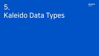 5.
Kaleido Data Types
 