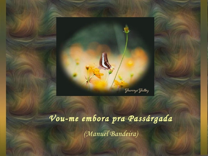 Voume embora pra Passárgada Manuel Bandeira Voume embora pra Passárgada Manuel Bandeira