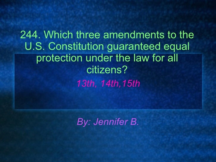 244. Which three amendments to the U.S. Constitution guaranteed equal…