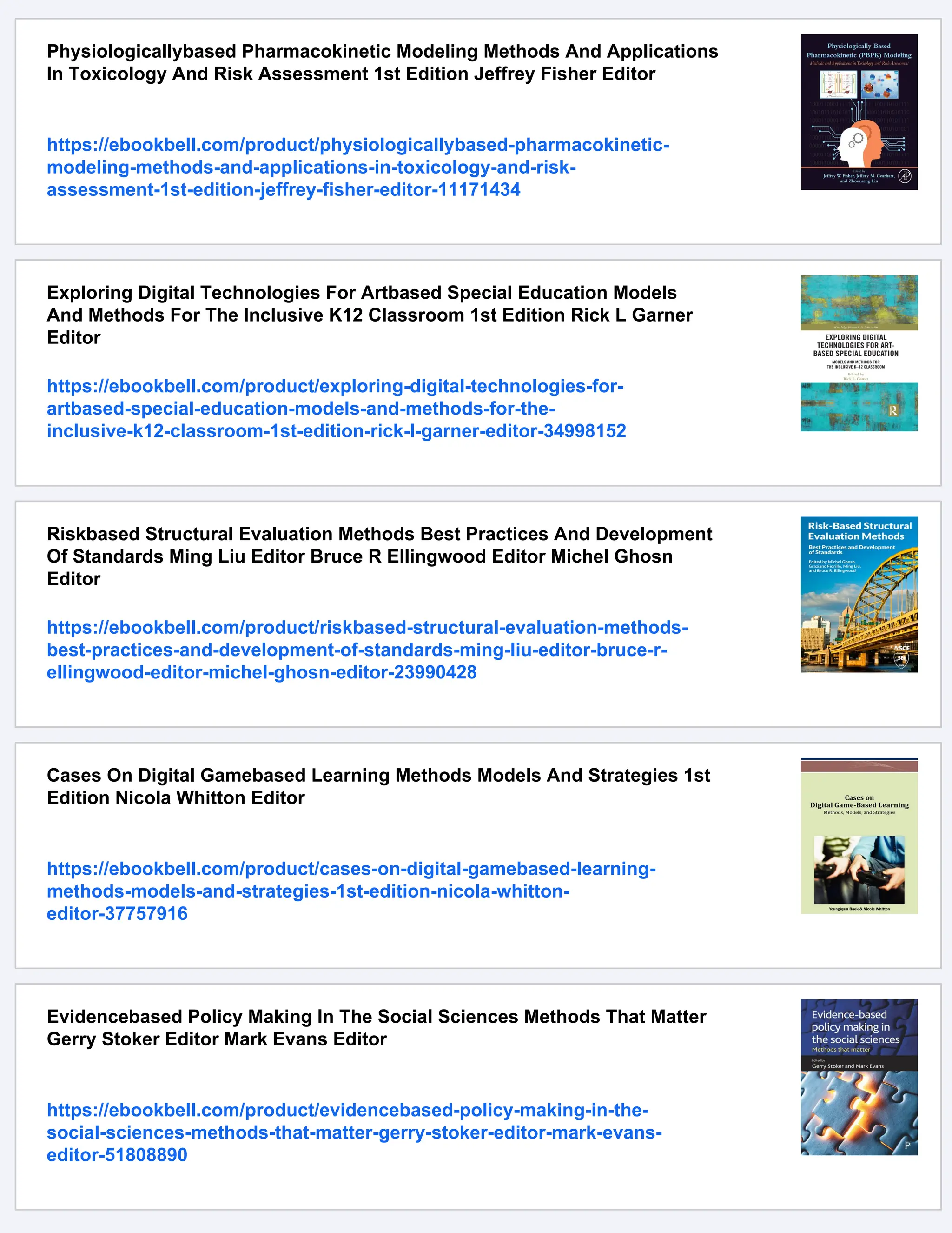 Physiologicallybased Pharmacokinetic Modeling Methods And Applications
In Toxicology And Risk Assessment 1st Edition Jeffrey Fisher Editor
https://ebookbell.com/product/physiologicallybased-pharmacokinetic-
modeling-methods-and-applications-in-toxicology-and-risk-
assessment-1st-edition-jeffrey-fisher-editor-11171434
Exploring Digital Technologies For Artbased Special Education Models
And Methods For The Inclusive K12 Classroom 1st Edition Rick L Garner
Editor
https://ebookbell.com/product/exploring-digital-technologies-for-
artbased-special-education-models-and-methods-for-the-
inclusive-k12-classroom-1st-edition-rick-l-garner-editor-34998152
Riskbased Structural Evaluation Methods Best Practices And Development
Of Standards Ming Liu Editor Bruce R Ellingwood Editor Michel Ghosn
Editor
https://ebookbell.com/product/riskbased-structural-evaluation-methods-
best-practices-and-development-of-standards-ming-liu-editor-bruce-r-
ellingwood-editor-michel-ghosn-editor-23990428
Cases On Digital Gamebased Learning Methods Models And Strategies 1st
Edition Nicola Whitton Editor
https://ebookbell.com/product/cases-on-digital-gamebased-learning-
methods-models-and-strategies-1st-edition-nicola-whitton-
editor-37757916
Evidencebased Policy Making In The Social Sciences Methods That Matter
Gerry Stoker Editor Mark Evans Editor
https://ebookbell.com/product/evidencebased-policy-making-in-the-
social-sciences-methods-that-matter-gerry-stoker-editor-mark-evans-
editor-51808890
 