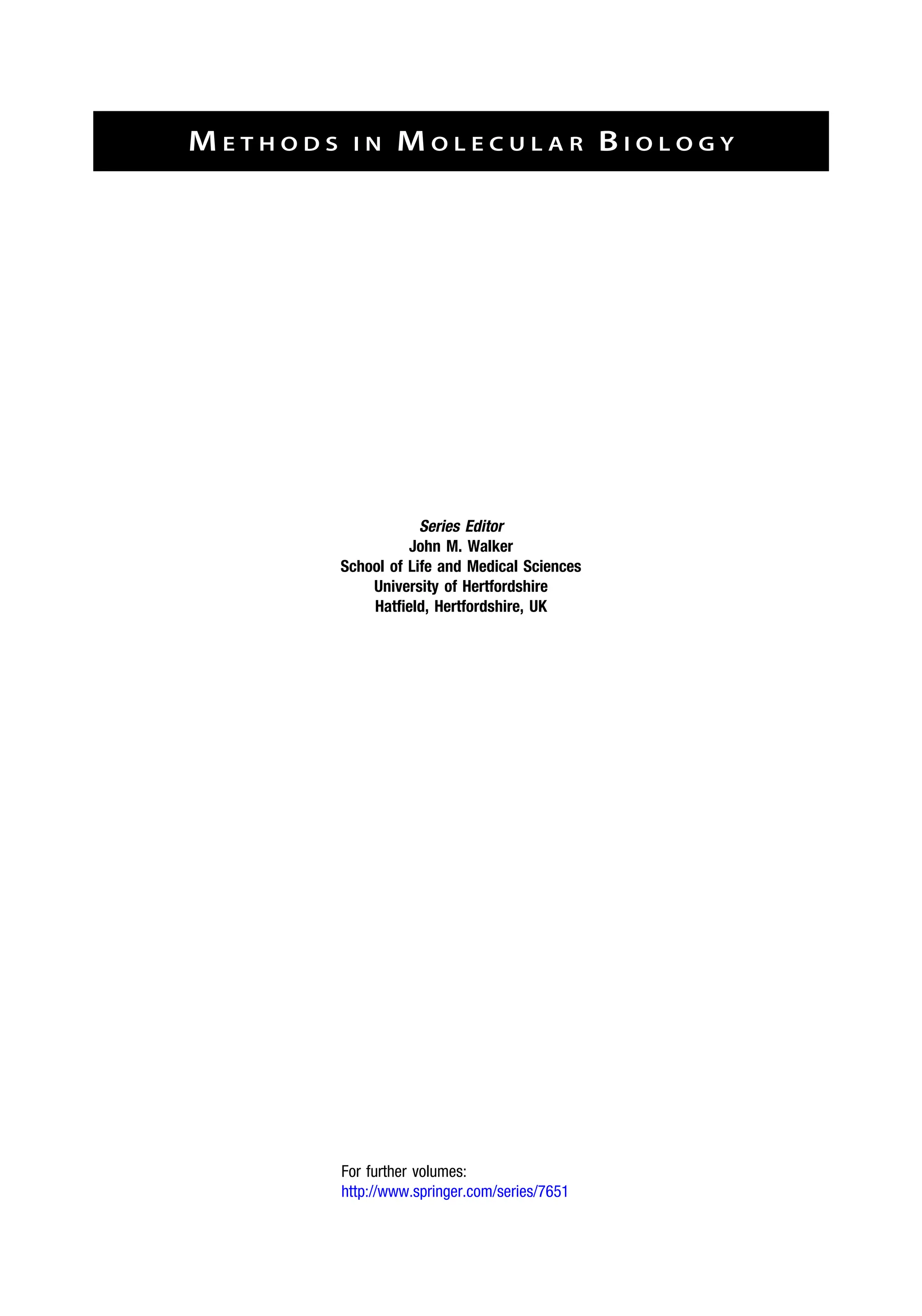 M E T H O D S I N M O L E C U L A R B I O L O G Y
Series Editor
John M. Walker
School of Life and Medical Sciences
University of Hertfordshire
Hatfield, Hertfordshire, UK
For further volumes:
http://www.springer.com/series/7651
 