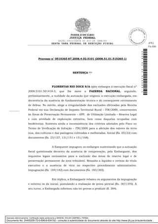 PODER JUDICIÁRIO
JUSTIÇA FEDERAL
SEÇÃO JUDICIÁRIA DO RIO DE JANEIRO
SEXTA VARA FEDERAL DE EXECUÇÃO FISCAL
JUS
TIÇA FEDE
RAL
Seção
Judiciária do Rio de
J
aneiro
JFRJ
Fls 696
Assinado eletronicamente. Certificação digital pertencente a MANOEL ROLIM CAMPBELL PENNA.
Documento No: 24405200-72-0-696-6-934192 - consulta à autenticidade do documento através do site http://www.jfrj.jus.br/autenticidade .
 