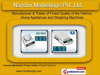 Manufacturer & Wholesaler of Finest Quality of the Fabrics,
             Home Appliances and Weighing Machines




© Nandini Marketing's Private Limited, All Rights Reserved


              www.nmplindya.com
 