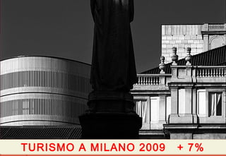 Milano
TURISMO A MILANO 2009 + 7%TURISMO A MILANO 2009 + 7%
 