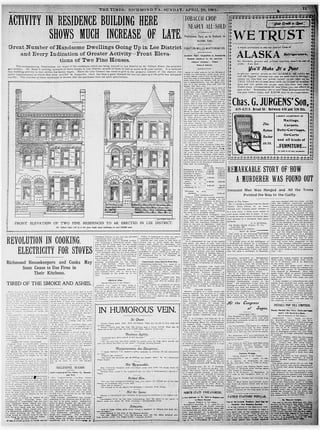 THE TIMES: KTCHMOND VA. SUNDAY. APRLL £8. 19Q1.                                                                                                                                                                                                        ,11



    ACTIVITY IN RESIDENCE BUILDING HERE     TOBACCO CROP
                                           I NEARLY ALL SOLD
              SHOWS MUCH INCREASE OF LATE.                   IWETRUST                                                                                                                                                   Predictions Vary as to Outlook for
                                                                                                                                                                                                                                    Another Year.
                                                                                                                                                                                                                                                                                                                                                                                 |
    Great Number ofHandsome Dwellings Going Up in Lee District                                                                                                                                                                                                                                                                                                                    _
                                                                                                                                                                                                                        FIGHTON WELLS-.WHiTEHEAD CO. sj"                                 a warm invitation to sec our special lines of

        and Every Indication of Greater Activity—
                     tions of Two Fine Houses.
                                                 Front Eleva-                                                                                                                                                           Southern Paper Unqualified in Denouncing
                                                                                                                                                                                                                           Methods Employed by the American
                                                                                                                                                                                                                                Tobacco Company
                                                                                                                                                                                                                                                      —Trades
                                                                                                                                                                                                                                                                             | ALASI^ s^^- j
                                                                                                                                                                                                                                                                                        for butchers, grocers and private families, won't be ont of |j
          The accompanying illustrations are types of the residences whichare being erected in Lee District by Mr. Gilbert Hunt, the architect                                                                                        Notes of Interest.                     pj         order. Also that              •.'.',-'
                                                                                                                                                                                                                                                                                                                   u25a0


                                                                                                                                                                                                                                                                                                                                                    y
   and builder. Mr. Hunt is erecting upwards of thirty houses in Lee District, several of them to cost as much as $15,000 apiece. It is believed
   that building activity in that section has barely begun. Since the City Council has voted to give to the properly owners of the district the                                                                        ; Sales of loose tobacco on the Richmond
                                                                                                                                                                                                                                                                             N|
                                                                                                                                                                                                                                                                             <^
                                                                                                                                                                                                                                                                                                      you'll Make Jt a Point                                                     j
   public improvements to which they were entitled as taxpayers, there has been a great demand for lots out there and the price has advanced                                                                           breaks are decreasing visibly each week,                          to get our special prices on theALASEA^for,- while we J
   rapidly. The erection of these residences is earnest that the purchases were not mere speculations.                                                                                                                 or day rather, and it wiil not "be long'be-           XT         had the biggest business last year we ever-liadtin-Refrige- J
                                                                                                                                                                                                                       fore the crop is -exhausted.; Of course^lor                      rators;* we also had our prices raised 25 fper -.cent, on us. l
                                                                                                                                                                                                                       some little time yet tobacco willbe com-
                                                                                                                                                                                                                       ing in spasmodically, but the major por-                         THIS YEAR we've done away with the broker 1 middle-
                                                                                                                                                                                                                                                                                                                                         or                                      l|
                                                                                                                                                                                                                       tion of it has already been sold and the                    .    man, and our prices are 30 per cent.; less than last year.
                                                                                                                                                                                                                       season will soon end.                                                                                               1

                                                                                                                                                                                                                         With the passing of last year's crop of             fc^        Under these circumstances do you Jhink-you can afford to £
                                                                                                                                                                                                                       tobacco arises the inquiry: With a crop               jjg        pass us by? Remember, we've soldthese"Refrigerator» for j
                                                                                                                                                                                                                       3o per cent, short in 1900, what will be the                     the past twelve years, and KNOW they're no experiment, j
                                                                                                                                                                                                                       conditions next year? It appears to' be




                                                                                                                                                                                                                                                                             6 Chas. G. JURGENS'Son j
                                                                                                                                                                                                                       hard to make a satisfactory prediction
                                                                                                                                                                                                                       of what next year's crop will produce, and
                                                                                                                                                                                                                       marty conflicting surmises      have been
                                                                                                                                                                                                                       made. One or two warehousemen said re-
                                                                                                                                                                                                                       cently that it was their opinion' that the
                                                                                                                                                                                                                       crop will be a. large one and that the out-
                                                                                                                                                                                                                       look at present is very favorable. They
                                                                                                                                                                                                                       say that the farmers will exert- them-
                                                                                                                                                                                                                       selves to make up. for last year's short
                                                                                                                                                                                                                       output and that the result will prove sat-
                                                                                                                                                                                                                       isfactory. But others say that it is not
                                                                                                                                                                                                                                                                             ?J
                                                                                                                                                                                                                                                                             N* fpP*^l*i^
                                                                                                                                                                                                                                                                                              ——-—— |
                                                                                                                                                                                                                                                                                       419-421 E Broad St. Between 4th and sth Sts.
                                                                                                                                                                                                                                                                                                                                           1
                                                                                                                                                                                                                                                                                                                                               LARGEST ASSORTMENT OF
                                                                                                                                                                                                                                                                                                                                                                                1£
                                                                                                                                                                                                                       so. They declare, and this seems to ijo
                                                                                                                                                                                                                       the prevailing impression, that the com-
                                                                                                                                                                                                                                                                             £'i                                                                                                 £
                                                                                                                                                                                                                       ing crop will be short.      By government
                                                                                                                                                                                                                       and other reports the season is already
                                                                                                                                                                                                                       two or three weeks late and the weather,
                                                                                                                                                                                                                       up to a day or two ago, was very unfav-               B*         *
                                                                                                                                                                                                                                                                                                                                  iS                  Carpets,                   |
                                                                                                                                                                                                                                                                             S iWiiSLik                                                                                          |
                                                                                                                                                                                                                       orable.
                                                                                                                                                                                                                         On the whole the more conservative atid                                                                 attan         Bab y-Carriages.
                                                                                                                                                                                                                        wcil-foiinded  prediction seems to have it
                                                                                                                                                                                                                       that the crop will be a light one. _But
                                                                                                                                                                                                                       tobacco dealers are not alarmed.
                                                                                                                                                                                                                       year's short crop and this year's outlook
                                                                                                                                                                                                                                                                    Last
                                                                                                                                                                                                                                                                                                                                               atld a
                                                                                                                                                                                                                                                                                                                                                          ** kltlds °*
                                                                                                                                                                                                                       for a similar one wKI serve only to inten-
                                                                                                                                                                                                                       sify the activity of the trade.
                                                                                                                                                                                                                                                                             (?
                                                                                                                                                                                                                                                                                                                                  -
                                                                                                                                                                                                                                                                                                                                $3 75 '
                                                                                                                                                                                                                                                                                                                                                                                 T

                                                                                                                                                                                                                                                                             0% M43SE=SI
                                                                                                                                                                                                                         As estimated from statistics from sev-
                                                                                                                                                                                                                                                                             U* W^p^^JL i|                                                       FIIPNITIIDP
                                                                                                                                                                                                                       eral of the leading markets, the crop last
                                                                                                                                                                                                                       year was more than one-third shotj.
                                                                                                                                                                                                                       Chase City sold 750,000 pounds more than
                                                                                                                                                                                                                       the year before, and is the only place
                                                                                                                                                                                                                       which can boast an increase. Other mark-
                                                                                                                                                                                                                       ets show a decrease from 25 to 40 per cent.
                                                                                                                                                                                                                         Statistics from several of the markets
                                                                                                                                                                                                                                                                             £4t        J^m i
                                                                                                                                                                                                                                                                                                               ;                           1
                                                                                                                                                                                                                                                                                                                                               ••rUIuMI UnC...
                                                                                                                                                                                                                                                                                                                                                                            —
                                                                                                                                                                                                                                                                                                                                                for cash or on easy payments.
                                                                                                                                                                                                                                                                                                                                                                                 £
                                                                                                                                                                                                                                                                                                                                                                                 j
                                                                                                                                                                                                                                                                                                                                                                                 £
                                                                                                                                                                                                                       have been received and are printed in the
                                                                                                                                                                                                                       current Issue of the Southern Tobacconist.
                                                                                                                                                                                                                       They may be interesting:
                                                                                                                                                                                                                                               Sales to
                                                                                                                                                                                                                       Richmond (6 mos.)
                                                                                                                                                                                                                       Danville   (7 mos.)
                                                                                                                                                                                                                       Farmville (6 mos.)
                                                                                                                                                                                                                                              Apr. 1, 1901. Decrease.
                                                                                                                                                                                                                                                    4.515.525
                                                                                                                                                                                                                       Lynchburg (6 m05.)... 17,950.600
                                                                                                                                                                                                                                                .27,513,100
                                                                                                                                                                                                                                                                2,201, di0
                                                                                                                                                                                                                                                               3,675.500
                                                                                                                                                                                                                                                              11,562,GC0
                                                                                                                                                                                                                                                               3,000.0i10
                                                                                                                                                                                                                                                                             REMARKABLE STORY OF HOW
                                                                                                                                                                                                                       Petersburg (6 m05.)... 7,454,642
                                                                                                                                                                                                                       Winston, N. -C, (6
                                                                                                                                                                                                                         mos.)
                                                                                                                                                                                                                       Kinston, >T. C, (7
                                                                                                                                                                                                                         mos.)
                                                                                                                                                                                                                                                  11,466,331
                                                                                                                                                                                                                                                    5,481,150
                                                                                                                                                                                                                                                               1,714,0-S

                                                                                                                                                                                                                                                                   -
                                                                                                                                                                                                                                                               4,054,458
                                                                                                                                                                                                                                                                     -'•
                                                                                                                                                                                                                                                                                A MURDERER WAS FOUND ODT
                                                                                                                                                                                                                                                                  766.156
                                                                                                                                                                                                                       Louisburg.-N. C            .            2,600,000

                                                                                                                                                                                                                         Decrease.  in       nine                            Innocent Man Was Hanged and All the Trees
                                                                                                                                                                                                                            markets                             52,575,149
                                                                                                                                                                                                                                              ARE INDIGNANT.
                                                                                                                                                                                                                                   Tobacco journals are 'paying consider-
                                                                                                                                                                                                                                                                                      Pointed the Way to the Guilty.
                                                                                                                                                                                                                                able attention to the attempt of the
                                                                                                                                                                                                                                American Tobacco Company to force the Editor of The Times:                                            who was charged with the crime. At this,
                                                                                                                                                                                                                                 Wells-Whitehead         Company,       of North      Sir,— l                                                                    vigorously protested
                                                                                                                                                                                                                                                                                              enclose a clipping from the Hardy trial the prisoner the circumstantial evi-
                                                                                                                                                                                                                                Carolina,      manufacturers         Of Carolina                                                      his innocence, but
                                                                                                                                                                                                                                                                                                                   let us know dence was strong, and he was convicted
                                                                                                                                                                                                                                Brights cigarettes, out of existence. In- County News. Please
                                                                                                                                                                                                                                 tense    indignation is felt and particu-          through your valuable paper whether it and sentenced                   to be hanged. He main-
                                                                                                                                                                                                                                larly Southern papers           are denouncing
                                                                                                                                                                                                                                 the trust in no qualified terms.                   is a true story. I      think every reader of tained to the last that he was not guilty,
                                                                                                                                                                                                                                                                                                                                     and deiclared that the prayers he had
                                                                                                                                                                                                                                   The "Wells-Whitehead           Company'   has ' your paper would like to know. If true, offered for vindication would be answered
                                                                                                                                                                                                                             Ibeen and more than any other com-, it would do more toward
                                                                                                                                                                                                                                article
                                                                                                                                                                                                                                         giving the trade a  very excellent                                      convincing skep-    after his death. On the scaffold he told
                                                                                                                                                                                                                                                                                           persons of a hereafter than many the people to watch the trees in. the
                                                                                                                                                                                                                                pany outside of the great: trust has com- tical                                                       neighborhood, for they would point tho
                                                                                                                                                                                                                                peted with the American Tobacco Com- sermons.                                                         way to the dwellingof the real" murderer.
                    FRONT ELEVATION OF                            TWO                  FINE  RESIDENCES TO BE ERECTED IN LEE DISTRICT.                                                                                          pany in the sale of cigarettes. And the                                         D. S. M'NEILL.
                                                                                                                                                                                                                                                                                      Old Fields, Hardy county, W. Va.                His friends had not much faith in his
                                                                                                                                                                                                                                 trust has taken active measures to crip-               April ISth, 1901.                            predictions, but a watch was kept on the
                                                                      Mr. Gilbert Hunt will in a few days begin these buildings, to cost $15,009 each.                                                                          ple the independent company, and to do                                                               trees. It was noticed that a. cedar treo
                                                                                                                                                                                                                                 this has resorted to such methods as re-             The clipping is as follows:
                                                                                                                                                                                                                                                                                                                                     near the jail died soon after the execu-
                                                                                                                                                                                                                                ducing one of its brands to the absolute                            HOW IS THIS?                     tion, and the blight extended from tree
                                                                                                                                                                                                                                cost of the tobacco tax, or $1.50 per thou- 'The** truth of the following marvelous                  to tree across the country in a straight
                                                                                                                                                                                                                                sand. Commenting on this situation the story is said to be vouched for by prom- line like a man makes In blazing a way
                                                                                                                                                                              Wheat is beginning to color up, and It Southern Tobacconist,
                                                                                                               President Donati to see that the old-tima


REVOLUTION IN COOKING.                                                                                                                                                      is thought the yield will be as usual.                                            of this city, says inent and well known citizens of Albe- through the woods. The line of dead
                                                                                                              enthusiasm was awakening.                                                                                              part:                                                                                           trees stopped at the gate of a man's house
                                                                                                                Richmond will play in Norfolk to-mor-                         Politics are. very quiet in this part of in"It                                                        marle county:
                                                                                                              row, beginning a three-days' series. The                      Nelson, but on every hand are heard                         is determined by use of its capital           "A strange story of the fulfillment of who had never been, suspected of the
                                                                                                              games will be good ones, for the teams                         warm, kind words for Montague, and and greed for more to- ruin and run ; a prediction is related by a correspon-                                        crime. The strange indication caused so
                                                                                                                                                                                                                                every rival off the leaf and manufactured           dent of the New York Sun. He says that much talk that the man was arrested and
                                                                                                              are evenly matched, and it is probable most of the Democrats here favor him as market; the consumer as well as the pro- some years ago a murder was commit- later confessed his guilt. The narrator
               171 EfTPirTTV EAR QTftVEQ                                                                      that the standing of the clubs may be their nominee for Governor.
                                                                                                              changed as the result of these games.                           There are several aspirants for the
                                                                                                                 The strongest club has not been picked postofiice-at Afton, which is Garwood,
                                                                                                                                                                                                                                ducer must be at the trust's mercy, and ted in the Shenandoah Valley and suspi- of this story decfares that itis absolutely;
                                                                                                                                                                                                              a well pay- this is called honest and fair business,                  cion fell upon a merchant of Roanoke,            true."—Ex.
                                                                                                                                                                            ing station. They are: J. E.                 C.    best and tit example of trading, best for
                                                                                                              yet. One team seems to be as strong as                                                                            the country, elevating for the people,
                                                                                                              another, and the pennant race from pres-                      R. Fitzgerald and F, W. "Goodloe, the
                                                                                                                                                                            present incumbent.                                  progressive and expansive, etc. Ifthere                                                              pleased the largest number of membersi
                                                                                                              ent indications will be a close one.                                                                              are morals or principles in such move- convention assembled                      at Montgomery
                                                                                                                                                                                                                                                                                                                                     Then
                                                                                                                                                                                                                               ments there are better morals and prin- and of Utah at Salt Lake City. The En- Dr. Z.comes Dwightand F. Prof. ClarK.
                                                                                                                The locals will return on Thursday                                                                                                                                                                                                                Hillls,

 Richmond Housekeepers                and Cooks May                                                          morning, accompanied
                                                                                                              team from Raleigh. These two clubs
                                                                                                                                                by the strong
                                                                                                             play at Broad-Street Park on Thursday,
                                                                                                                                                                                Congressman Jones Goes to Porto Rico,
                                                                                                                                                                              FREDKRICKSBURG, VA., April 27.-A consequence.
                                                                                                                                                                            Woman's
                                                                                                                                                                                                                                ciples in actual revolutions of warfare in deavorers were tendered a charming re-
                                                                                                                                                                                                                                                                                    cital this afternoon     by the young ladies
                                                                                                                                                                                                                                                                                        Salem College. To-night the co.ic.n-
                                                                                                                                                                                                                                                                                                                                                  T. Sweeney,
                                                                                                                                                                                                                                                                                                                                     in the order named.
                                                                                                                                                                                                                                                                                                                                                                          R. Roberta
                                                                                                                                                                                                                                                                                                                                        The board will make every effort tc
                                                                                                                                                                                         Christian                 "Union          "The more dastardly and rank and of
                     Soon Cease to Use Fires in                                                               Friday and Saturday.                                          has been organized at Guiney's, Caroline            high-handed such acts, the quicker this iion heard an excellent missionary scrmnh
                                                                                                                McGlone has been released, and it is county, by the .election of the following raking down of the trusts will follow."                                             delivered by Rev. Willis R. Hotchkiss,
                                                                                                                                                                                                                                                                                                                                     give tho members during the coming sea'
                                                                                                                                                                                                                                                                                                                                     son the best course of entertainments,
                                                                                                             quite probable there will oe one or two                        officers: Mrs. M. A.       Nunn, president:                                                            missionary to East Central Africa-                ever enjoyed in Richmond.              They wiU
                          Their Kitchens.                                                                    other changes in the make up of th-3 Mrs. Thomas Catlett, treasurer, and Mrs. Winston, N. C, a strong advocate 'for
                                                                                                             club.                                                          C W.    Colbert, secretary.
                                                                                                                                                                                                                                   The Southern         Tobacco Journal, ( of
                                                                                                                                                                                                                                                                                      Mr. R. E. Lyon, of Baltimore, one of make every effort to secure Lieutenant
                                                                                                                                                                                                                               Independence in tobacco manufacturing, the capitalists who own a number of val-                       Peary. Max O'Rell, Henry Wattarson»
                                                                                                                                                                              Congressman     W. A. Jones' and Mrs. says that there is but one remedy left uable iron mines in Stokes county, is pro- and others of world wide fame are alsu
                                                                                                                                                                            Jones,' of Richmond county, have gone
                                                                                                                               Affairs at Afton.                                                                                for freedom. This remedy, it says, iies curing a right of way for a railroad from spoken of.
                                                                                                                                                                            to Porto Rico, and will be absent moo". in                                                                                                                 A large number of
                                                                                                                                                                                                                                     the organization of the consumars c.f Madison, Rockingham county, that the season were enrolled subscribers for next
                                                                                                                                                                                                                                                                                                                           to
 TIRED OF THE SMOKE AND ASHES,                                                                                         (Special Disp.itch to The Times.)
                                                                                                                AFTON, VA., April 27.—Mrs. John J.
                                                                                                                                                                            of the summer, i
                                                                                                                                                                              A large number of members of Myrtle               the. country into leagues, pledging them- mines.
                                                                                                                                                                           Lodge No. 50, of Odd-Fellows, of this selves to buy nothing that is made
                                                                                                                                                                                                                                                                                               He announces to-day
                                                                                                                                                                                                                                                                              by railroad is assured.        A contract has been
                                                                                                                                                                                                                                                                                                                                the                               last week, and tha
                                                                                                                                                                                                                                                                                                                                     limit of membership has been almosC
                                                                                                            McHenry and little son. of Louisville, city,                                                                       a trust.                                            entered into with the Southern Railway reached. New members can Join to-mor-
                                                                                                            Ky.. are expected to arrive at Afton about                            will attend the anniversary celebiu-                                                             whereby the latter company will extend            row at the office of the treasurer, Mr.
                                                                                                                                                                           tion of Mount Vision Lodge, at Occoquan, I Scarcity                  TRADE NOTES.                                                                                   Hill, No. 13 North Twelfth Straet.
       Much lins l'Tn said of iho industrial                  boiled so easily, it is plain that it is an June       Ist to spend the summer.
                                                                                                                                                                            Prince William county, to-morrow after-                          of labor is a cause which will its line from Leaksville to Madison. Mr. J. L.           Those who hand in their names promptly
                                                                                                                Although it has been cold and wet for                                                                                                                                      says a large force- of           will be
   revolution which was to iv» accomplished easy matter indeed to supply enough heat the past ten days, the fruit in this sec- noon at o o'clock. Dr. J. F. Thompson, operate tobacco the securing of a large Lyon work in the mines hands
                                                                                                                                                                                                                                           against
                                                                                                                                                                                                                                                                                                                      immediately     willhave equal chance with the old mem-
   in Richmond by ho harnessing of h« by means of electricity to boil eggs or tion seems not to have been injured in of this city, will deliver an address on crop of-                                                                               for next iseason. This set to
   Tames and making it furnish posvor to to heat the water for a bath. The cook- the least.                                                                                 "Odd-Fellowship."                                  scarcity has suggested and put in prac- after construction of the road has begun. bers in selection of seats.                               More than
                             manufacturing establish-         ing for a. small family does not require                                                                                                                         tice, as yet on a liuiitcu bat approved                                                               one hundred were shut out last year by
   run the great                                                                                                                                                                                                                                                                                                                     not applying in time.
   ments of tli»- city; but there has nothing much heat. A little wire attached to one                                                                                                                                         scale, in North Carolina a truck system
   been written of tho domestic revolution of the stoves, which tbe dealers of Rich-
   u25a0•.vlilcli may r<>f.-inL from the achievement         mond are    already beginning jo show in
                                                                                                                                                                                                                               for housing- tobacco. To utilize the
                                                                                                                                                                                                                               special . trucks for the purpose and sav-
                                                                                                                                                                                                                                                                             j{t the            Congress                                   PISTOLS POP TILLEMPTIED.
                                                                                                           ! IN HUMOROUS
                                                              their windows, will do the work. Cook-                                                                                                                           ing of labor, every eighth row of tobacco
   oX the Virginia Electrical Railway, and
   Development Company In making hc ing devices are pretty expensive, but it
                               electricity to supply all is believed that the price will be re-                                                                                        VEIN,                                   leaves a space live feet wide-, which is
                                                                                                                                                                                                                               space for the truck, or better handling
                                                                                                                                                                                                                                                                                                  of Sages,                          Deputy Marshal Shot Three Times and Opp*
   river Lo supply
   needs.                                                    duced as the use of electricity becjmes                                                                                                                           by hand. Eastern North Carolina is ns-                                                                            neat's Life Saved by a Book.
      Thr» possibility of coolcing and lio.iUdp: more general as a cooking agent.                                                                                                                                           .  ing such trucks, lessening and saving                               (Copyright— l9ol.)
                                                                                                                                                                                                                                                                                                                                                (Special Dispatch to The Times.)
  iiv electricity is now a glittering feature                   The cost will      probably be the ohlet                                                                                                                      labor.                                                 The Benedict— A wife's wise counsellngs
                              life for the Richmond          obstacle in tlio way of tho general use                                                                                                                              Mr. A. 11. Caiiigan, lute with Air. E. K. entereth her husband's mind, and after                     LEBAXOX, VA., April 27.—Grtm-
  of prospective
  liouFckcepcr, which is <.'f deepest Interest               of electricity in cooking and for other                                                   So Queer.                                         *•               <
                                                                                                                                                                                                                               Victor, of this city, is nnw...travelling lor many days returneth to her in jewels' and dy, Bunchanan county, Vh., last Mon-
                                                electricity  domestic    purposes.                          i »
                                                                                                                                                                                                                               the    FrictionkoS Metal Co., of Richmond. precious raiment.                                          day, was the scene of a serious shooting
  !m Uie city ol Buffalo, wliere                                                                                      Carrie—There goes Nell with her fiance. They say he fell in love with her,'
                                                                                                             (i
                                                                                                                                                                                                                               He worked West Virginia successfully,                                                                 affair. The particulars are hard to get.
  It; supplied from Niagara Falls, electricity                 It is much more expensive than coal
                                                             or wood, Init the. cost of cooking for a
                                                                                                            1
                                                                                                                  at first sight.        .                                                                                    and left last Friday for Texas to work                 The T'sycholo'sist— The heart of a woman An old feud existed between Ebb Wit-
  it, }*r><i
                    for heating and cooking to such                                                                   Bessie— That's     ,iust like him. He always was a funny fellow. They say he 1
                                                                                                                                                                                                                                                                                   is" as a driven well,' and he who> would ten, son of R. B. Witten. of Tazewell,
                                                                                                            i
                                                                      family will not be great enough to     "                                                                                                                                          fields. He is expected
  un c-xicul. «s to most -seriously affect                   small
  the coal trade of that city. The revolu- deter its being used.
                                                                                                                  liked olives the first time he ever tasted them.— Boston Transcript.                                    J homeoil and other
                                                                                                                                                                                                                               the
                                                                                                                                                                                                                                        in September.                             sound! its' depths must" be- blessed in pa- Va., and Deputy United States Mar-
                                                                                                                                                                                                                                                                                                                                     shal of
  lion, by the way. lias given tlie highest                    Of course, where a steady heat is re-                                                                                                                              The Latdlaw-MaKiil Co.* of .Richmond, tience, even like one who dives' for pearls. Beavers, Buchanan county. Va.. and ThO3.
                                                                                                                                                                                                                              has doubled the ca pacity.of ..their sheep-                                                                          son. ol Judge Alexander Beavers,
  pleasure to the householders,                 as it lins   quired throughout i'.i^ entire day t-is
                                                         if economical feature does not come jn. The
                                                                                                                                                                 Agility*                                                 <
                                                                                                                                                                                                                            juip. plant. The Glasgow, Scotland, fac-                 Tho Masseuse— As a sure        prevention for of Grundy.
  b"»Mi shown to be In tho interest
  :leanlin<-<ss, comfort. a::0, in some cases,               reason so many of tho manufacturers of                   "Arcthusa    says she's afraid to get married."                               —
                                                                                                                                                                                        —rr- u25a0:- u25a0
                                                                                                                                                                                                                          ] tory has closed in that city," and it is in wrinkles, contentment knocks facial-mas-
                                                                                                                                                                                                                          , consequence.- of this r.nd the!l>ettcr facili- sage all to pieces.
                                                                                                                                                                                                                                                                                                                                       They met Monday, when the old trouDl«
                                                                                                                                                                                                                                                                                                                                    was revived. Both men pulled their
  c!" economy.                                              Richmond arc contracting for.--the use of                 "Why?"-                                                                                                                                                                                                        pistols and began firing about tha sama
                HARD ON OOAI. DEAX.KRS.                     electricity as a motive power is because                  "Oh. the sa>s she has been racing for .street cars so long she's afraid she'                            ties here that the Ku:hmq:id 'factory is to
      Suppose Ihat a              consi(!"rable    portion   of the fact that the coal in the furnaces
  of the rooklnp and beating, which is is being consumed Whether not; machin-                 the
                                                                                                                  will run down the        aisle to the altar."— Chicago. Record.-Herald .                                  !be     doubled, giving employment' to a large
                                                                                                                                                                                                                            Inumber of Richmond people.
                                                                                                                                                                                                                            !
                                                                                                                                                                                                                                                                                     The
                                                                                                                                                                                                                                                                                  reasons      falsely. Is that because
                                                                                                                                                                                                                                                                                                                            .
                                                                                                                                                                                                                                                                                           Cynic—lt has been "said that owing
                                                                                                                                                                                                                                                                                                                                she
                                                                                                                                                                                                                                                                                                                                     time.        Witten was shot three- times-r
                                                                                                                                                                                                                                                                                                                                    once through the I6ft lung, once In th«
                                                                                                                                                                                                                                                                                   to a fortunate instinct woman never shoulder and once in the
                                                                                                                                                                                                                                                                                                                                                                      abdomen. Beav%"
 done in Richmond by moans of wood and ery is actually in motion or                                                                      Postponements                           Dangerous.                                                 HOO-DOO MACHINE.
                                                                                                                                                                                                                                                                                                                    .;               ers was also hit and might have been se*
 coal.            wTf done by electricity. The re-             It is not at all likely that the use of                                                           Are                                                              The government weather, and crop re- doesn't reason at all?                                        riously, if not mortally, wounded,
                                                                                                                                                                                                                                                                                                                                                                                  had
Kult would be most* disastrous In its electricity in cooking will bb general in                 come, b'lt            "I think Edward VII.makes a gre a t mistake in putting off his coronation                               ports of last week .show that in Virginia,                                                            not the ball penetrated a book, that waa
  t-rtcctx upon the fuel trade of the city, Richmond for some time to                                             so lons."                                                                                                   the Carolinas         and Kentucky, tobacco                          Alathewg Melange.                in his vest pocket.
 however beneficial it mUrht be to the                       there is little doubt that in a short time               "What's the reason?"                                                                                    plants are very backward, but in Mary-                       (Special Dispatch to Tbe Times.)            Politics are quiet In this section. Th«
                                                            it will be in use in many Richmond                        "His head will probably get so swell e a the crown won't fit It."—Cleveland                             land they are in a more thrifty condition.                                                                               Russell, however, is about
 householders.                                                                                                                                                                                                                                                                                            VA ,     April 27.—Mr. county of
     Such a revolution             is by no means -.m- kitchens. And cooks will not have to                      Plain Dealer.                                                                                                Sunshine and warmth is much needed.                    FJTCHETTS.                                      equally divided between Swanson ami
 pOKsiblc. an.l may bo said to be almost                    get up so early to Mart the kitchen                                                                                                                               The Virginia bulletin says plants are W. J.                    Gentry,    of   Richmond, is visit Montague.
                                                                                                                                                                                                                                                                 •
 probable. The Jainca has been electri-                      fire.                                                                                          cßpsponsible.c                                                   late in >some sections and doing well in ing Mr. and Mrs. John A.- Fleet at Fleet-                        The great snow which fell on .the 3H*
 !i«vj rm«i (he product is being distributed                                                                                                    Not ßpsponsible.                                                              others.                                             wood.                                              and 21at instant has nearly disappeared.
 through the city for s-.ic-h isi- as may be                                                                                                                                                                                    A Kichmond man, Mr. R. T. Durham,                  Messrs. Elijah and Dabney Baker have Itis feared that much damage was dona
 fi.si'. d by the customers.               That cooking      SUCCESSFUL SEASON.'                                     Mrs. Columbia
                                                                                                                 stole four kisses?-
                                                                                                                                          Heights— And you didn't order him from the house when he>
                                                                                                                                                                                     '                                       has invented a penny-in-tlie-slot ma- returned to Mathews after having spent to fruit.
                                                                                                                                                                                                                        V chine: The penny turns, when dropped a few weeks in Richmond.
                                                                                                                                                                                                                          '                                                                                                            Garland Cook, who was serving: a, one-
 ;« one <>f tlif uses to whlcli t lie all-use-
  ful <--,irr<-m. may be put- is not generally Local Lecguetflub llzs Shown Up Remark-
    :
 ); own.
                                    or thf.fct wrr-hous?
                                                                                ably Well.
                                                                                                                 Eagle.                                          .
                                                                                                                     Miriam— How could 1? He explained that he was a kleptomaniac!— Brook'yn
                                                                                                                                                                                                                              "You Do"
                                                                                                                                                                                                                                               quickly around a dial, with

                                                                                                                                                                                                                              spaces at intervals on the face of the Fleet. ;
                                                                                                                                                                                                                                                                                                    AVinpuny, of Baltimore, is year
                                                                                                                                                                                                                           in. a hand and "Ido" printed in narrow on a visitS:to her daughter, Mrs. K. W. Russellsentence for the penitentiary from
                                                                                                                                                                                                                                                                                     Mrs. A.
                                                                                                                                                                                                                                                                                                                                                 county
                                                                                                                                                                                                                                                                                                                                                          in
                                                                                                                                                                                                                                                                                                                                                               murder, and whom tho.
                                                                                                                                                                                                                                                                                                                                    Governor pardoned last week, returned
    .lust on U>e outside
 <>f the Virginia Electrical u25a0ruilway and
                                                               Tho Virginia-North Carolina league
                                                                                                                                                   Rohhed                  Him.,                                              dial. It is to determine             thereby who       Mrs. John R. Winder has returned from home yesterday.
DAvelopment Company is a large wpodsh                       season so far has been a most success-                                                                                                                            treats to drinks in ,soda water and other Baltimore. .                                                   Mr.'W. J. Kendrick. the popular chair-
 tank, of th<> capacity of probably two                      ful one, aside from the very bad weather                "You sec that prosperous-looking man over there? Ho robbed me of the- beat                               stores. It will.be placed in cigar stores,            Hon. J. Boyd Sears has entirely recov- man of the Democratic party of Russall
                                                                    prevailed a portion of the lime.             chance of becoming rich'l          ever had."                                                                and a       big .company in New York is ered from his recent illness and Is him- county, is an applicant for reappointm«r>t
hundred gallons. This tank Is kept lull that
 t.<; water which is seething- and boiling
 M a  sreiit          rate fil   the time. One would
 think, without examination, that there

       .
 must be heat under the                 vat or that the
                                                            ton
                                                            not.
                                                                   being about the only one that did
                                                                    Richmond has lost only one crame
                                                                                                                     "How did it happen?"
                                                                                                                     "He refused to let me marry his daughter."— Detroit Free Press.
                                                                                                                                         '        Noftb*                   Same.
                                                                                                                                                                                                               -<       {
                                                                                                                                                                                                                              organized to make -the Hoo-doo machine, self again.
                                                                                                                                                                                                                              suggesting who do treat.


                                                                                                                                                                                                                       NORTH STATE ENDEAVORERS.
                                                                                                                                                                                                                                                                                  crops on account .of the
                                                                                                                                                                                                                                                                                  weather.
                                                                                                                                                                                                                                                                                                                                    as superintendent of public instruction
                                                                                                                                                                                                                                                                                                                long spell of wet charged
                                                                                                                                                                                                                                                                                                                                                  county. Mr. Kendrick has dis-
                                                                                                                                                                                                                                                                                     The farmers are very backward in their In thia .nobly the duties
                                                                                                                                                                                                                                                                                                                                                                        of this offlc*
                                                                                                                                                                                                                                                                                                                                    during his occupancy of the same, and
 v. ai.tr onspp from the boilers on the in- in this way, the second one on the home
 t.ifiti of the building.
     Th«- water is boiled by means of an
 f'.«"-l!ic current. Running from the
                                                            grounds with Norfolk.
                                                               This weather

 *witchboard or bomewhere else are two ter, but to no great extent.