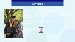 Atividade
Quando você pensa em escolher ou seguir uma
profissão, consegue visualizar como vai chegar lá?
Quais são os maiores obstáculos e como você pretende
superá-los?
Responda no caderno e participe
no chat!
Elaborado especialmente para o CMSP.
Ronny
Sison/Unsplash
Imagem: PowerPoint
 