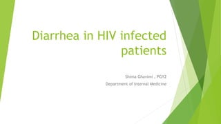 Diarrhea in HIV infected
patients
Shima Ghavimi , PGY2
Department of Internal Medicine
 