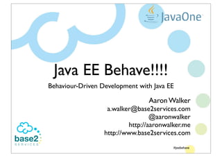 Java EE Behave!!!!
                                     Behaviour-Driven Development with Java EE

                                                                     Aaron Walker
                                                        a.walker@base2services.com
                                                                       @aaronwalker
                                                               http://aaronwalker.me
                                                       http://www.base2services.com
                                                                              #jeebehave
base2Services Pty Ltd Commercial in Conﬁdence 2010
 