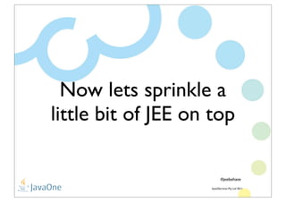 Now lets sprinkle a
                            little bit of JEE on top

                                                ...